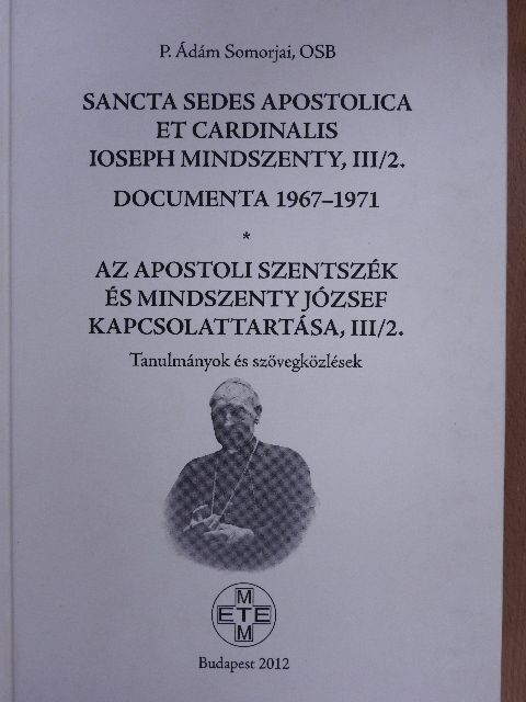 P. Ádám Somorjai - Az Apostoli Szentszék és Mindszenty József kapcsolattartása, III/2. [antikvár]