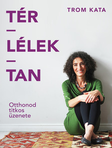 Trom Kata - Tér-lélek-tan - Otthonod titkos üzenete [eKönyv: epub, mobi]