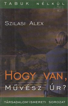 Szilasi Alex - Hogy van, Művész Úr? [antikvár]