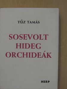 Tűz Tamás - Sosevolt hideg orchideák [antikvár]