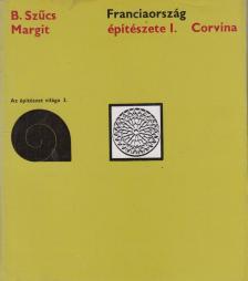 B. Szűcs Margit - Franciaország építészete I. [antikvár]