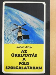 Kőháti Attila - Az űrkutatás a Föld szolgálatában [antikvár]