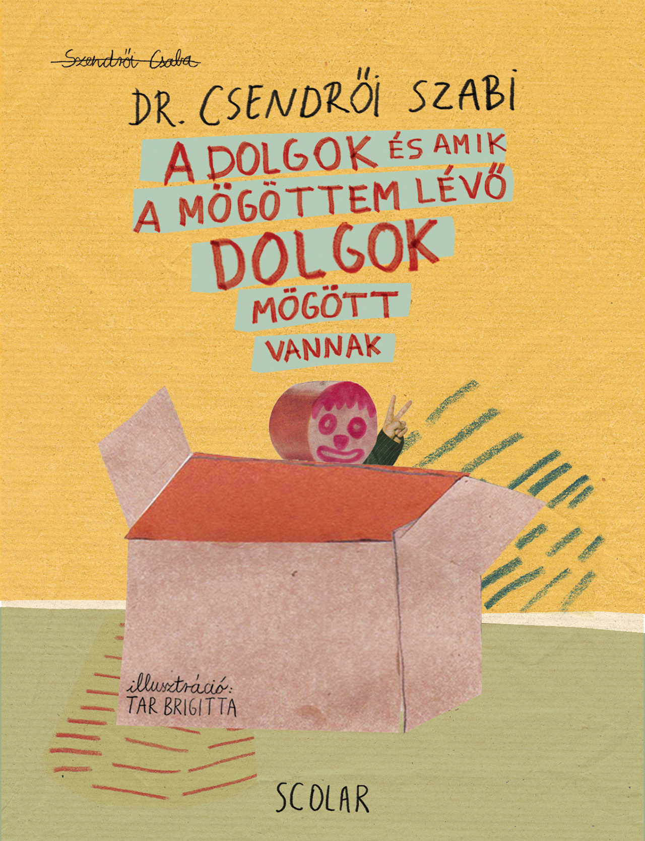 Szendrői Csaba - Kozma András[szerk.] - A dolgok és amik a mögöttem lévő dolgok mögött vannak