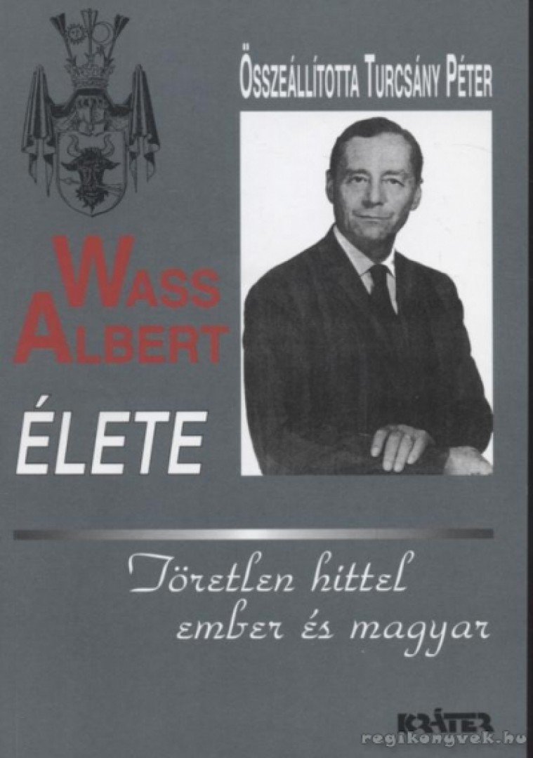 TURCSÁNY PÉTER - Wass Albert élete - Töretlen hittel ember és magyar [antikvár]