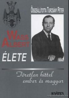 TURCSÁNY PÉTER - Wass Albert élete - Töretlen hittel ember és magyar [antikvár]