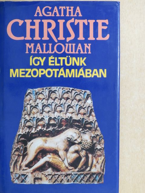 Agatha Christie Mallowan - Így éltünk Mezopotámiában [antikvár]