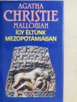 Agatha Christie Mallowan - Így éltünk Mezopotámiában [antikvár]