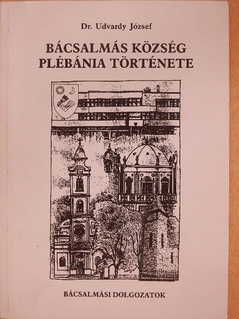 Dr. Udvardy József - Bácsalmás község plébánia története [antikvár]