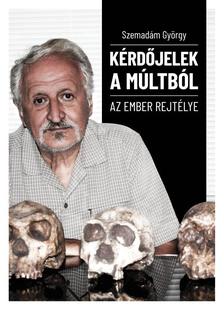 Szemadám György - Kérdőjelek a múltból - Az ember rejtélye