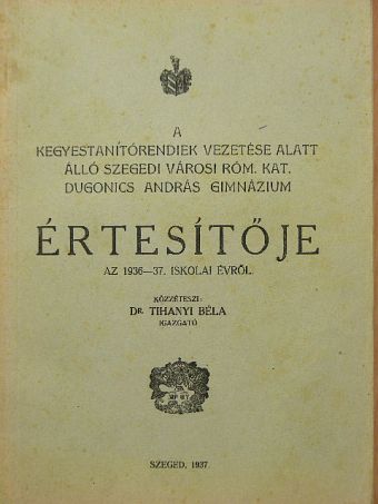 A kegyestanítórendiek vezetése alatt álló szegedi városi róm. kat. Dugonics András Gimnázium értesítője az 1936-37. iskolai évről [antikvár]