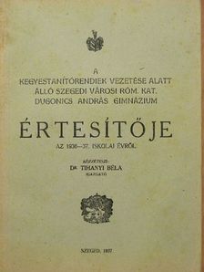 A kegyestanítórendiek vezetése alatt álló szegedi városi róm. kat. Dugonics András Gimnázium értesítője az 1936-37. iskolai évről [antikvár]