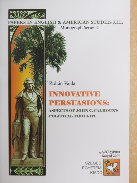 Vajda Zoltán - Innovative Persuasions: Aspects of John C. Calhoun's Political Thought [antikvár]