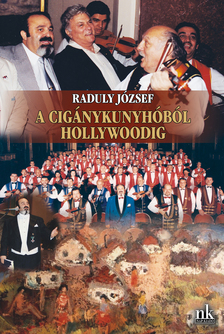 Raduly József - A cigánykunyhóból Hollywoodig