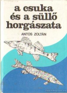 ANTOS ZOLTÁN - A csuka és a süllő horgászata [antikvár]