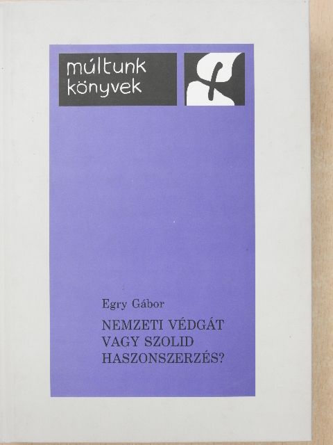 Egry Gábor - Nemzeti védgát vagy szolid haszonszerzés? [antikvár]