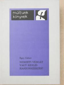 Egry Gábor - Nemzeti védgát vagy szolid haszonszerzés? [antikvár]