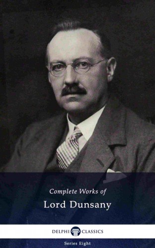 Dunsany Lord - Delphi Complete Works of Lord Dunsany (Illustrated) [eKönyv: epub, mobi]