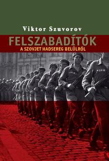SZUVOROV, VIKTOR - Felszabadítók - A szovjet hadsereg belülről