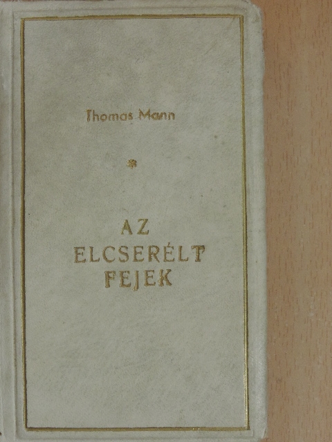 Thomas Mann - Az elcserélt fejek [antikvár]