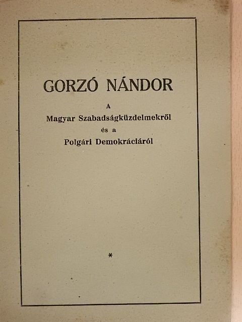 Gorzó Nándor - A Magyar Szabadságküzdelmekről és a Polgári Demokráciáról [antikvár]