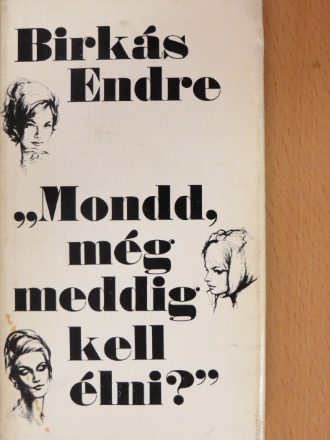 Birkás Endre - "Mondd, még meddig kell élni?" [antikvár]