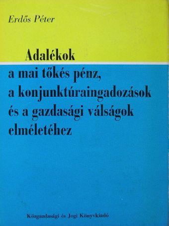 Erdős Péter - Adalékok a mai tőkés pénz, a konjunktúraingadozások és a gazdasági válságok elméletéhez [antikvár]