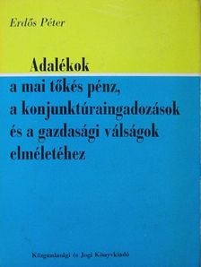 Erdős Péter - Adalékok a mai tőkés pénz, a konjunktúraingadozások és a gazdasági válságok elméletéhez [antikvár]