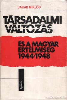 Jakab Miklós - Társadalmi változás és a magyar értelmiség 1944-1948 [antikvár]