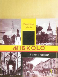 Dobrossy István - Miskolc írásban és képekben 1. [antikvár]
