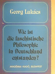 Georg Lukács - Wie ist die Faschistische Philosophie in Deutschland Entstanden? [antikvár]