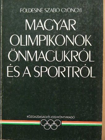 Földesiné Szabó Gyöngyi - Magyar olimpikonok önmagukról és a sportról [antikvár]