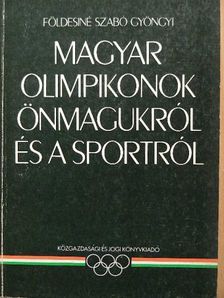 Földesiné Szabó Gyöngyi - Magyar olimpikonok önmagukról és a sportról [antikvár]