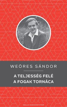 WEÖRES SÁNDOR - A teljesség felé / A fogak tornáca