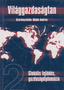Blahó András - Világgazdaságtan II. - Globális fejlődés-gazdaságsiplomácia [antikvár]