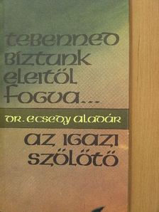 Dr. Ecsedy Aladár - "Tebenned bíztunk eleitől fogva"/Az igazi szőlőtő [antikvár]