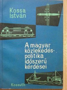 Kossa István - A magyar közlekedéspolitika időszerű kérdései [antikvár]