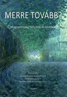 Gyurgyák János(szerk.) - Kovách Imre[szerk.] - Pálinkás József[szerk.] - Romsics Ignác[szerk.] - Szathmáry Eörs[szerk.] - Merre tovább? Magyarország helyzete és kilátásai