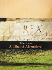 Zelliger Erzsébet - A Tihanyi Alapítólevél [antikvár]