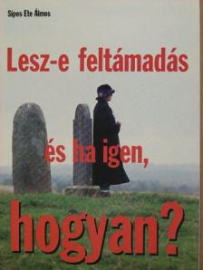 Sípos Ete Álmos - Lesz-e feltámadás és ha igen, hogyan? [antikvár]