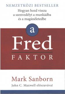 Mark Sanborn - A Fred faktor - Hogyan hozd vissza a szenvedélyt a munkádba és a magánéletedbe [antikvár]