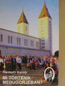 Harmath Károly - Mi történik Medugorjéban? [antikvár]