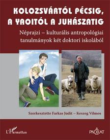FARKAS JUDIT - KESZEG VILMOS (SZERK.) - Kolozsvártól Pécsig, a yaoitól a juhászatig. Néprajzi-kulturális antropológiai tanulmányok két doktori iskolából