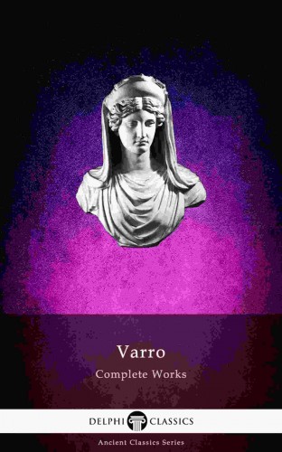 Varro Marcus Terentius - Delphi Complete Works of Varro (Illustrated) [eKönyv: epub, mobi]