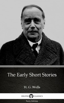 Delphi Classics H. G. Wells, - The Early Short Stories by H. G. Wells (Illustrated) [eKönyv: epub, mobi]
