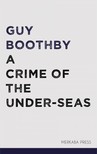 Boothby, Guy - A Crime of the Under-seas [eKönyv: epub, mobi]