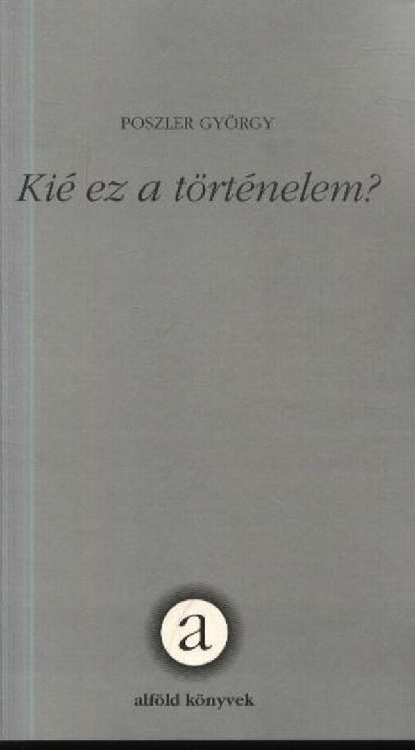 Poszler György - Kié ez a történelem? [antikvár]
