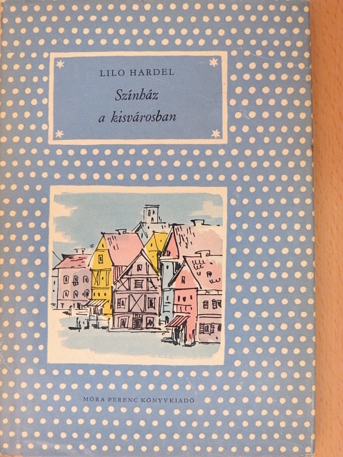 Lilo Hardel - Színház a kisvárosban [antikvár]