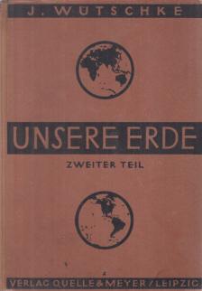 Dr. J. Wütschke - Unsere Erde Zweiter Teil [antikvár]