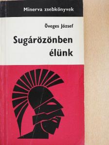 Öveges József - Sugárözönben élünk [antikvár]