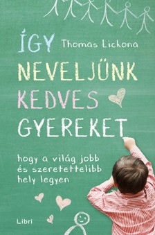 Lickona, Thomas - Így neveljünk kedves gyereket - Hogy a világ jobb és szeretettelibb hely legyen [eKönyv: epub, mobi]